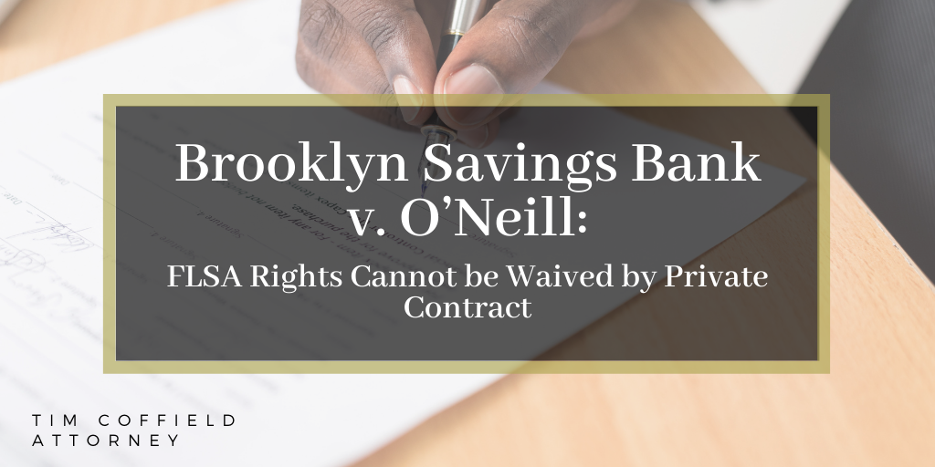 Brooklyn Savings Bank v. O’Neill: FLSA Rights Cannot be Waived by Private Contract