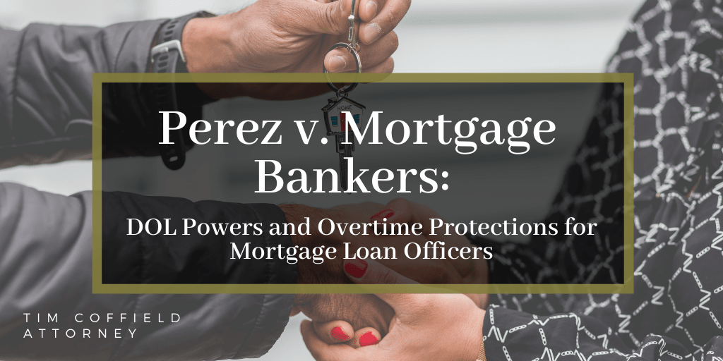 Perez v. Mortgage Bankers: DOL Powers and Overtime Protections for Mortgage Loan Officers